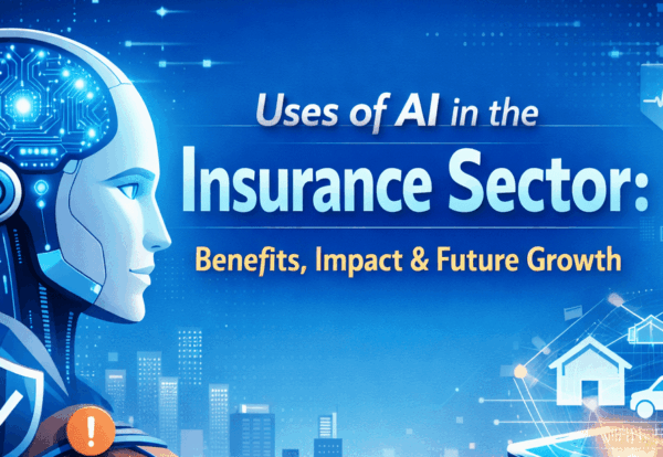 Uses of AI in the Insurance Sector: Benefits, Impact & Future Growth