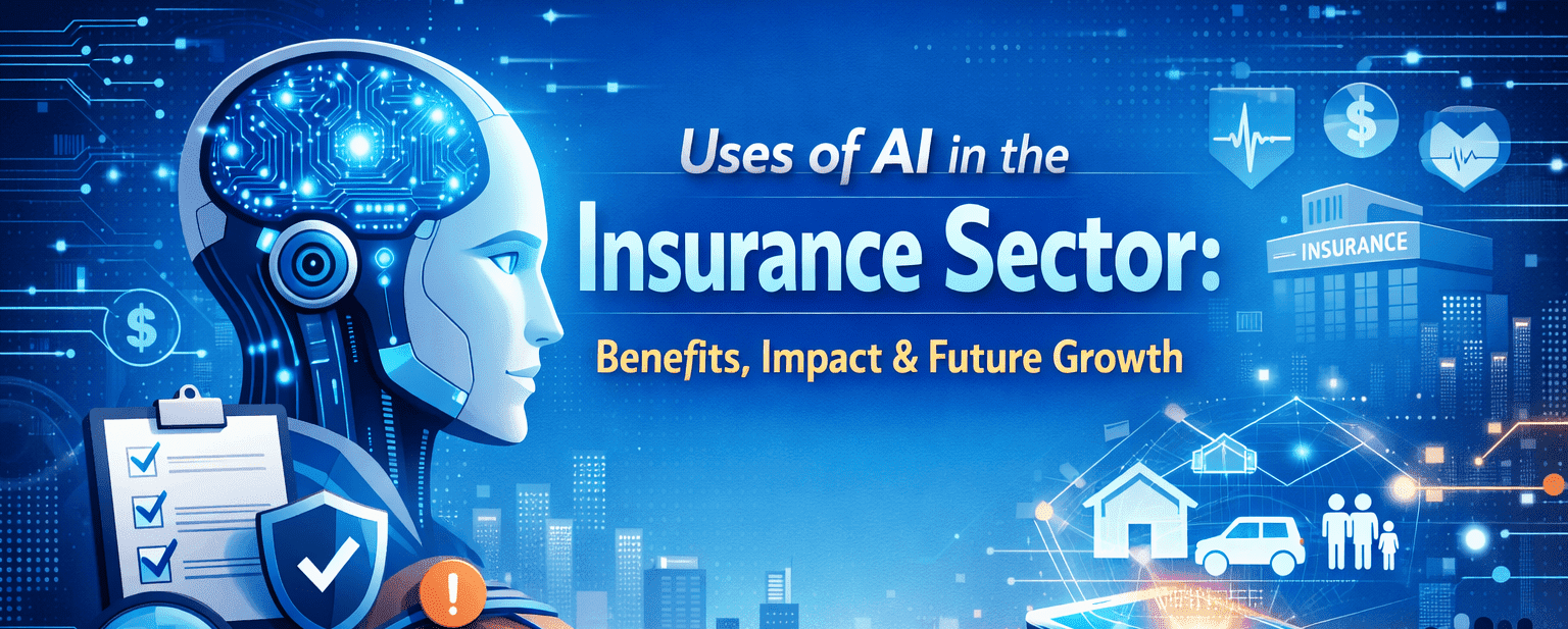 Uses of AI in the Insurance Sector: Benefits, Impact & Future Growth